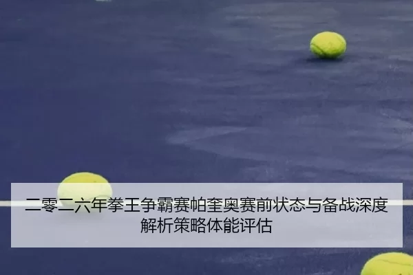 二零二六年拳王争霸赛帕奎奥赛前状态与备战深度解析策略体能评估